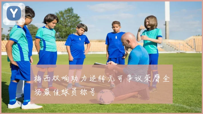 梅西双响助力逆转无可争议荣膺全场最佳球员称号