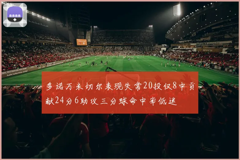 多诺万米切尔表现失常20投仅8中贡献24分6助攻三分球命中率低迷