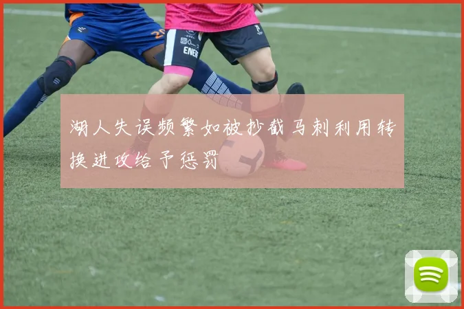 湖人失误频繁如被抄截马刺利用转换进攻给予惩罚