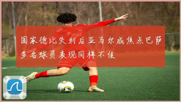 国家德比失利后亚马尔成焦点巴萨多名球员表现同样不佳
