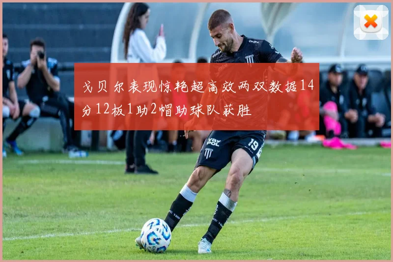 戈贝尔表现惊艳超高效两双数据14分12板1助2帽助球队获胜