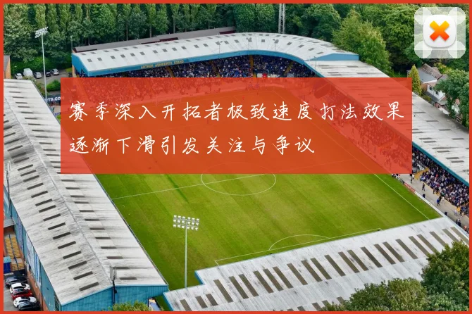 赛季深入开拓者极致速度打法效果逐渐下滑引发关注与争议