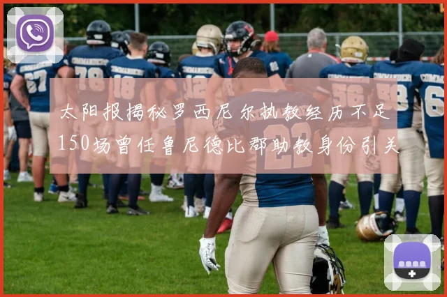 太阳报揭秘罗西尼尔执教经历不足150场曾任鲁尼德比郡助教身份引关注